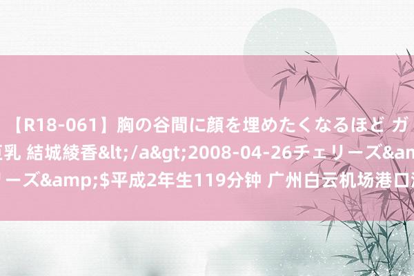 【R18-061】胸の谷間に顔を埋めたくなるほど ガマンの出来ない巨乳 結城綾香</a>2008-04-26チェリーズ&$平成2年生119分钟 广州白云机场港口流量创5年来新高